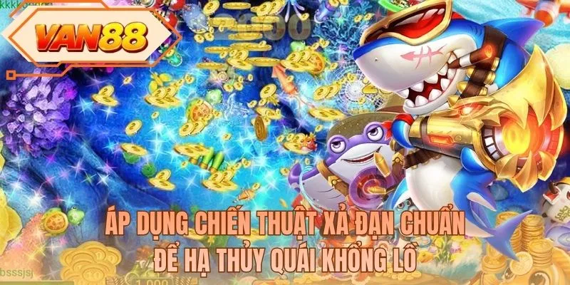 Áp dụng chiến thuật xả đạn chuẩn để hạ thủy quái khổng lồ
