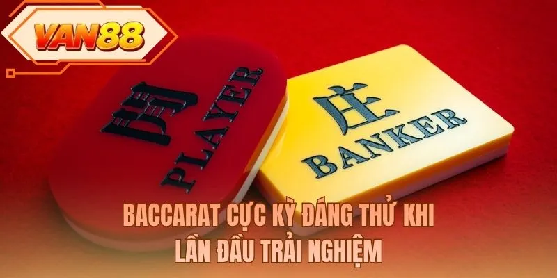 Baccarat cực kỳ đáng thử khi lần đầu trải nghiệm