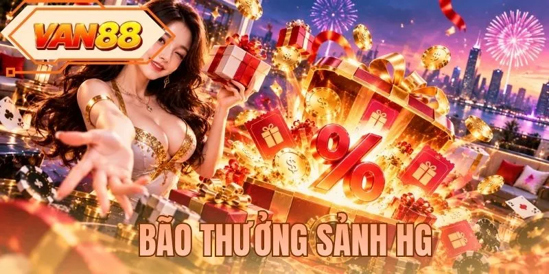 Bão Thưởng Sảnh HG - Săn Ưu Đãi Hấp Dẫn Cùng VAN88