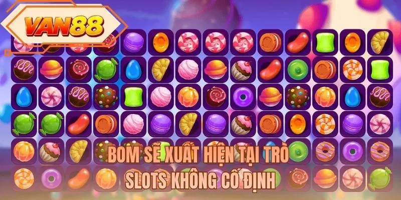 Bom sẽ xuất hiện tại trò slots không cố định