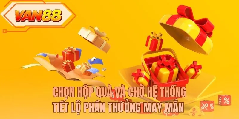 Chọn hộp quà và chờ hệ thống tiết lộ phần thưởng may mắn