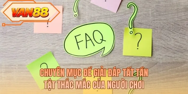 Chuyên mục để giải đáp tất tần tật thắc mắc của người chơi