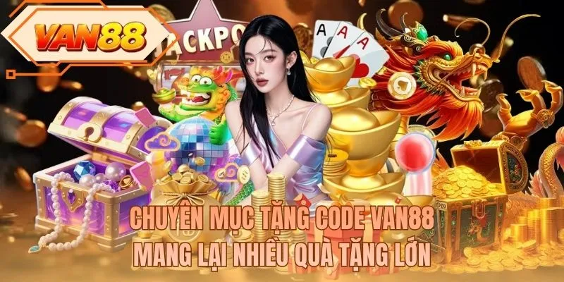 Chuyên mục tặng code VAN88 mang lại nhiều quà tặng lớn