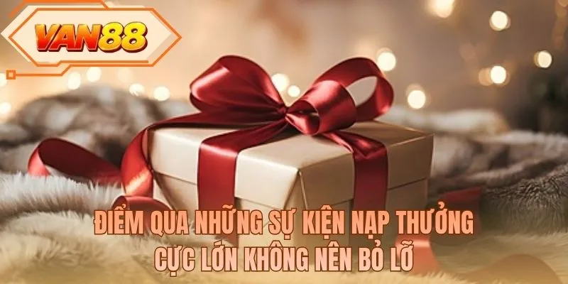 Điểm qua những sự kiện nạp thưởng cực lớn không nên bỏ lỡ