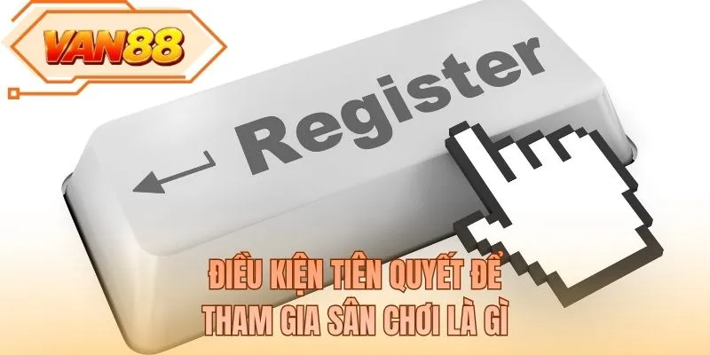 Điều kiện tiên quyết để tham gia sân chơi là gì