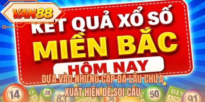 Dựa vào những cặp đã lâu chưa xuất hiện để soi cầu