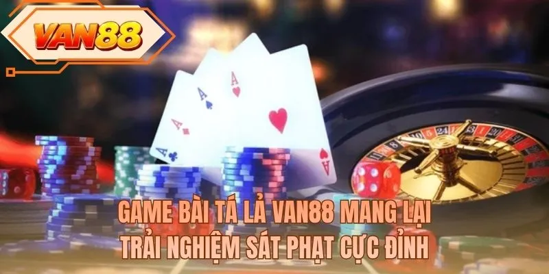 Game bài tá lả VAN88 mang lại trải nghiệm sát phạt cực đỉnh