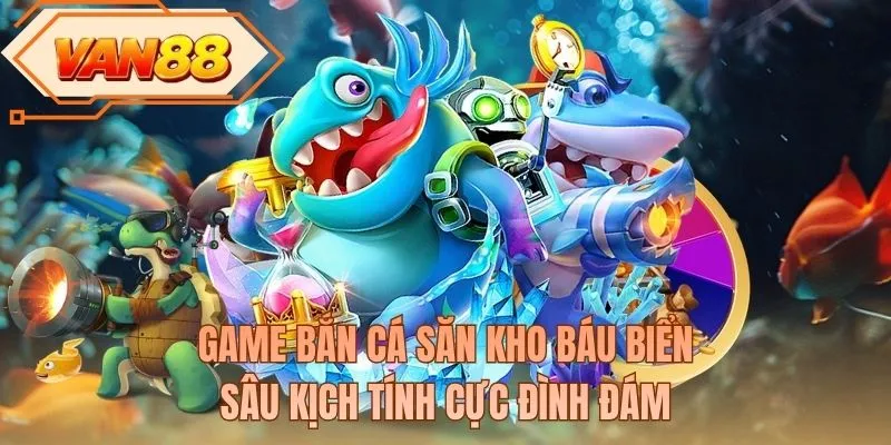 Game bắn cá săn kho báu biển sâu kịch tính cực đình đám