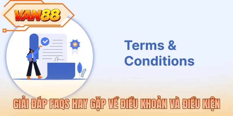 Giải đáp FAQs hay gặp về điều khoản và điều kiện