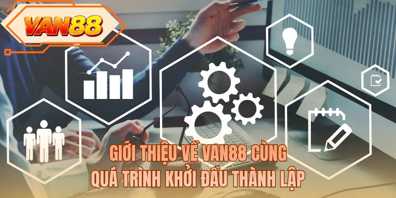 Giới thiệu về VAN88 cùng quá trình khởi đầu thành lập