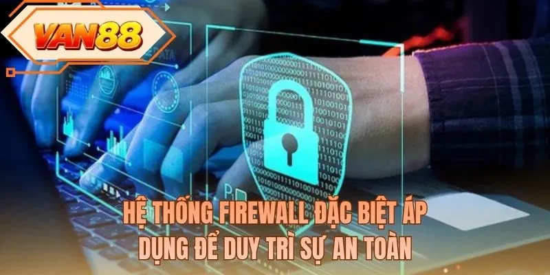 Hệ thống Firewall đặc biệt áp dụng để duy trì sự an toàn