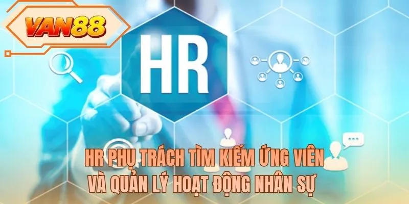 HR phụ trách tìm kiếm ứng viên và quản lý hoạt động nhân sự