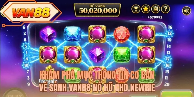 Khám phá mục thông tin cơ bản về sảnh VAN88 nổ hũ cho newbie