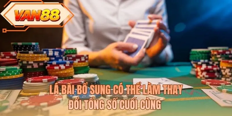 Lá bài bổ sung có thể làm thay đổi tổng số cuối cùng 