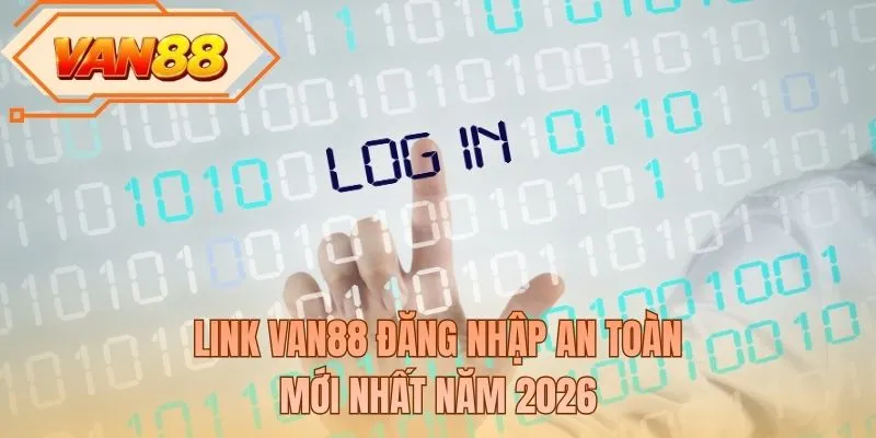 Link VAN88 đăng nhập an toàn mới nhất năm 2026