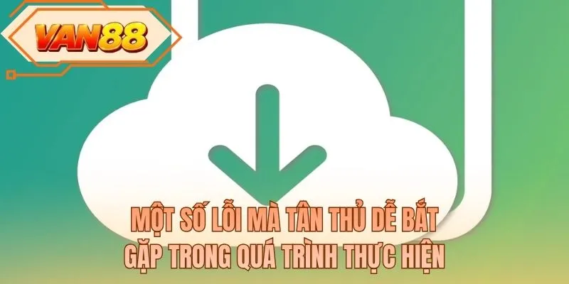 Một số lỗi mà tân thủ dễ bắt gặp trong quá trình thực hiện