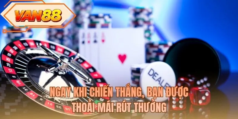 Ngay khi chiến thắng, bạn được thoải mái rút thưởng