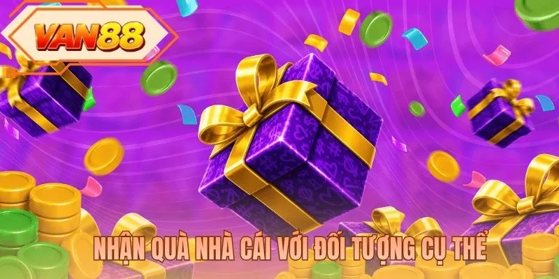 Nhận quà nhà cái với đối tượng cụ thể