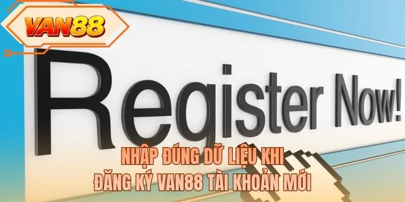 Nhập đúng dữ liệu khi đăng ký VAN88 tài khoản mới