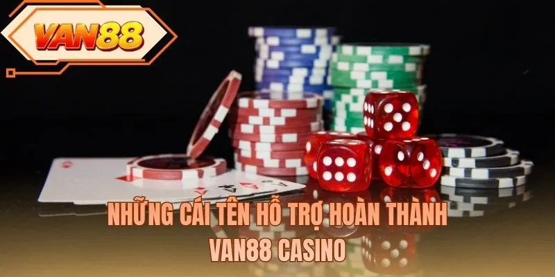 Những cái tên hỗ trợ hoàn thành VAN88 casino