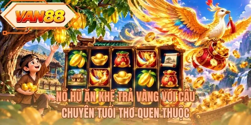 Nổ hũ Ăn Khế Trả Vàng với câu chuyên tuổi thơ quen thuộc