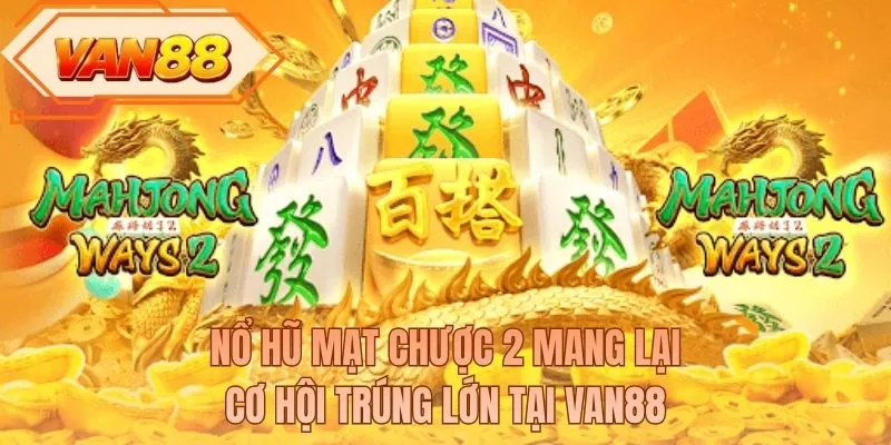 Nổ hũ mạt chược 2 mang lại cơ hội trúng lớn tại VAN88