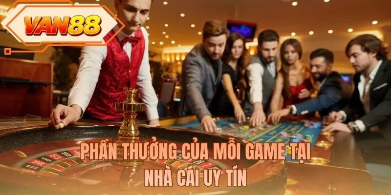 Phần thưởng của mỗi game tại nhà cái uy tín
