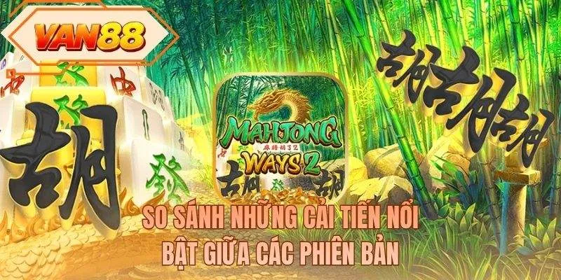 So sánh những cải tiến nổi bật giữa các phiên bản