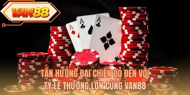 Tận hưởng đại chiến đỏ đen với tỷ lệ thưởng lớn cùng VAN88