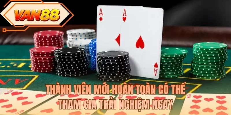 Thành viên mới hoàn toàn có thể tham gia trải nghiệm ngay