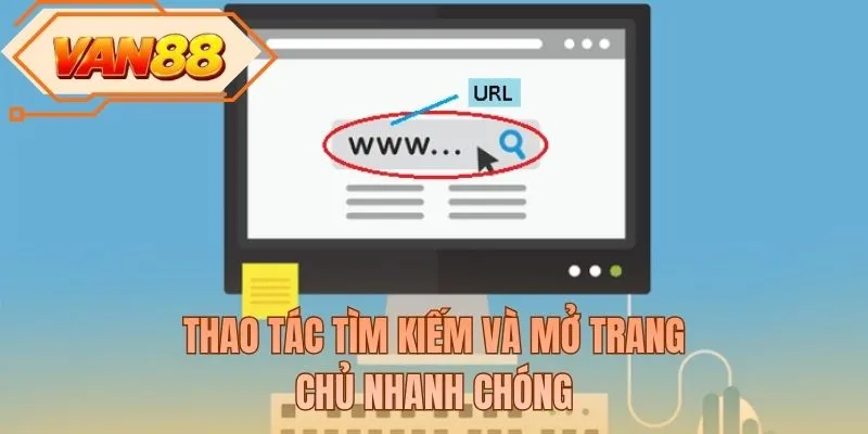 Thao tác tìm kiếm và mở trang chủ nhanh chóng