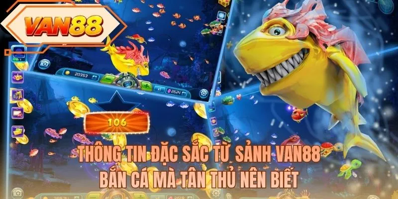 Thông tin đặc sắc từ sảnh VAN88 bắn cá mà tân thủ nên biết