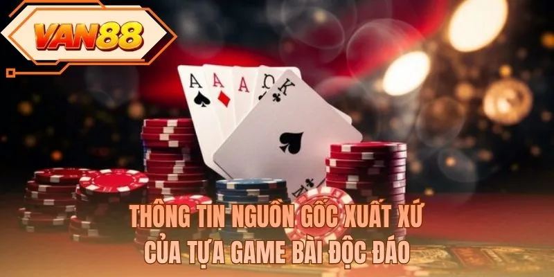 Thông tin nguồn gốc xuất xứ của tựa game bài độc đáo