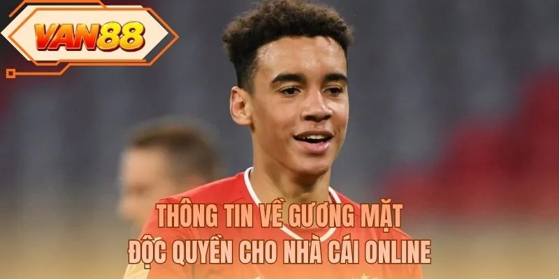 Thông tin về gương mặt độc quyền cho nhà cái online