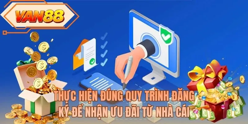 Thực hiện đúng quy trình đăng ký để nhận ưu đãi từ nhà cái