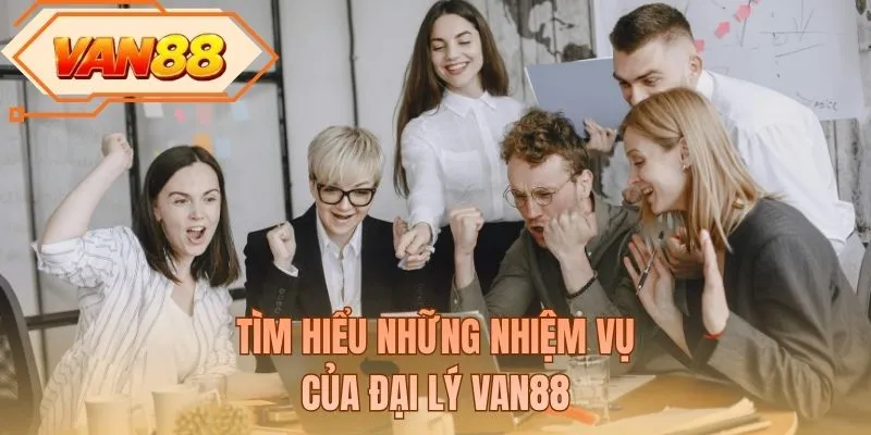 Tìm hiểu những nhiệm vụ của đại lý VAN88