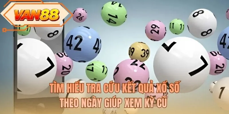 Tìm hiểu tra cứu kết quả xổ số theo ngày giúp xem kỳ cũ