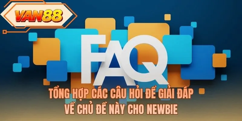 Tổng hợp các câu hỏi để giải đáp về chủ đề này cho newbie