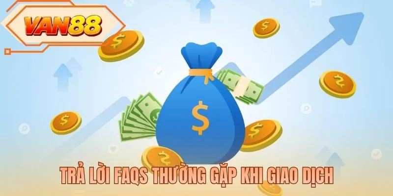 Trả lời FAQs thường gặp khi giao dịch