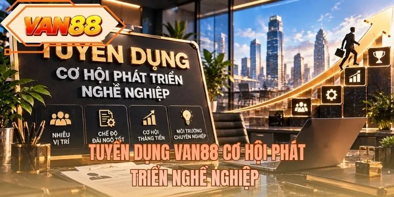 Tuyển dụng VAN88 cơ hội phát triển nghề nghiệp